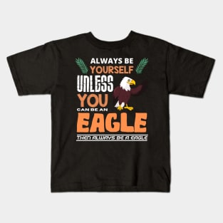 Always Be Yourself Unless You Can Be An Eagle Kids T-Shirt